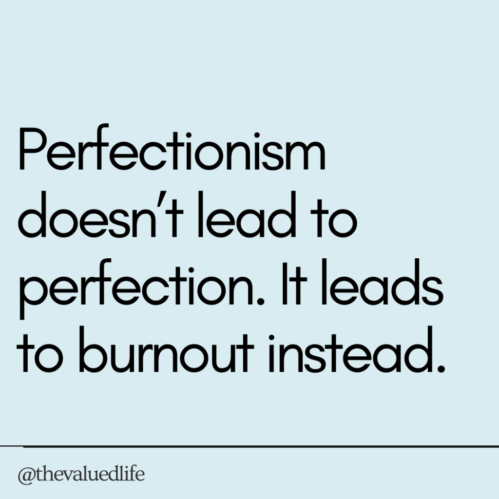 perfectionism doesn't lead to perfection. It leads to burnout instead