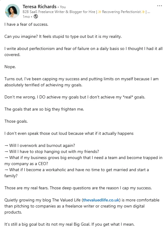 Screenshot of a LinkedIn post written by Teresa Richards discussing her fear of success. She explains how this fear limits her from achieving her biggest goals due to worries about overwork, losing personal time, or becoming a workaholic. The post highlights the emotional and practical challenges tied to both fear of failure and fear of success